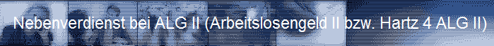 Nebenverdienst bei ALG II (Arbeitslosengeld II bzw. Hartz 4 ALG II)